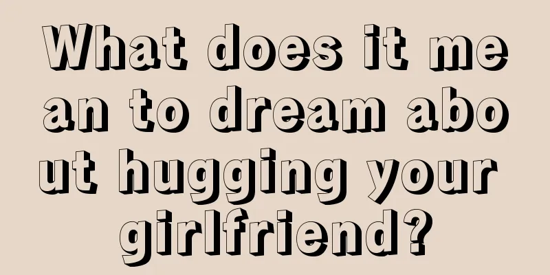 What does it mean to dream about hugging your girlfriend?