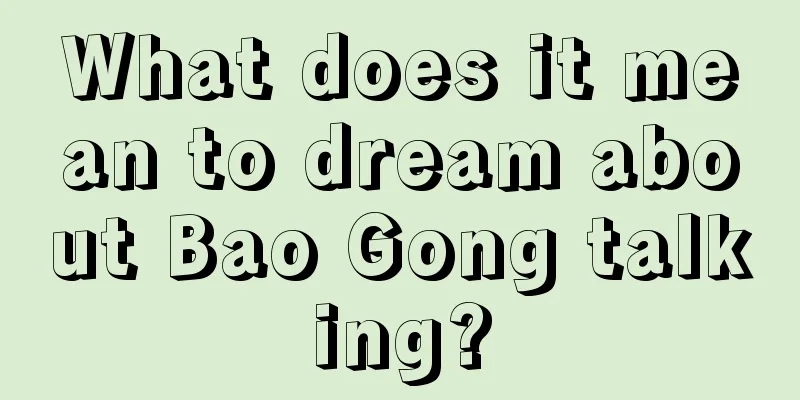 What does it mean to dream about Bao Gong talking?