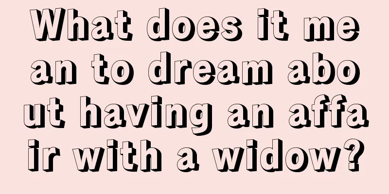 What does it mean to dream about having an affair with a widow?