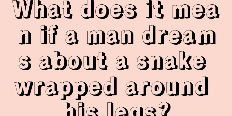 What does it mean if a man dreams about a snake wrapped around his legs?