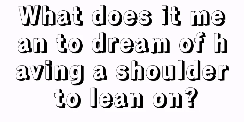 What does it mean to dream of having a shoulder to lean on?