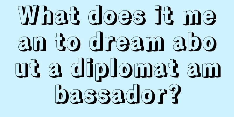 What does it mean to dream about a diplomat ambassador?