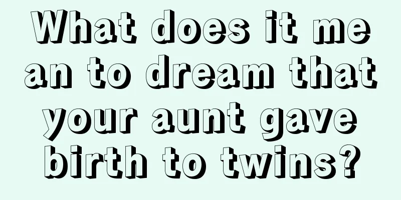 What does it mean to dream that your aunt gave birth to twins?