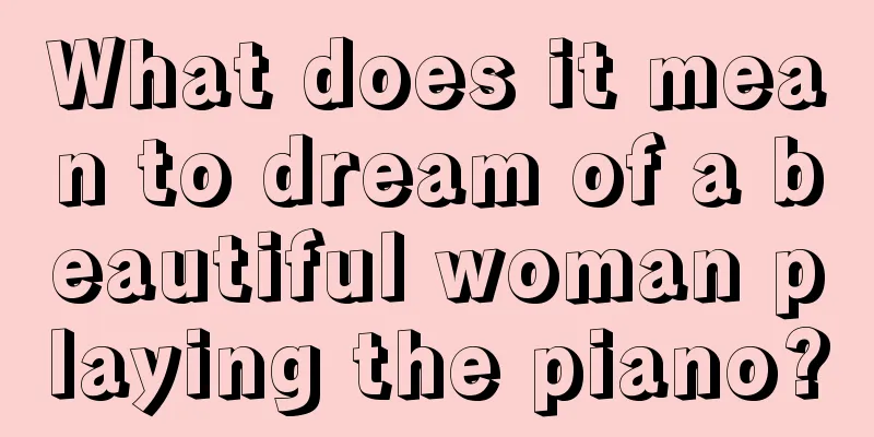 What does it mean to dream of a beautiful woman playing the piano?