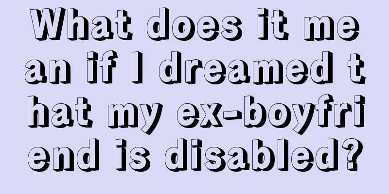 What does it mean if I dreamed that my ex-boyfriend is disabled?