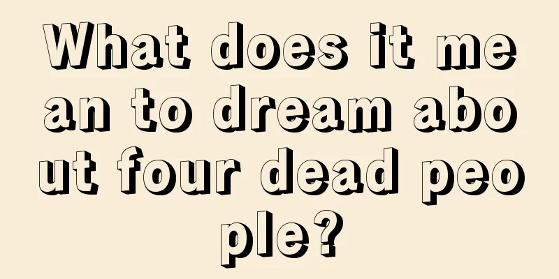 What does it mean to dream about four dead people?