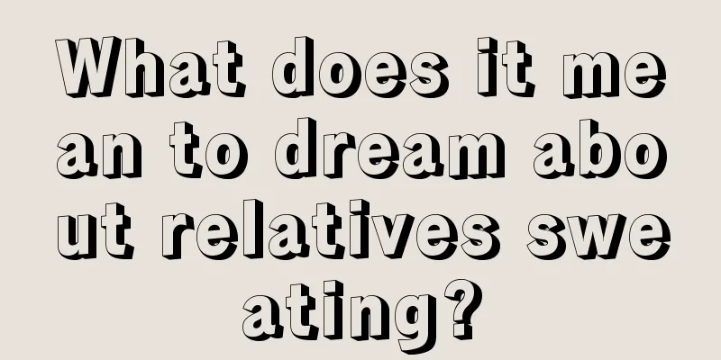 What does it mean to dream about relatives sweating?