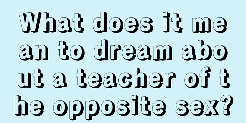 What does it mean to dream about a teacher of the opposite sex?