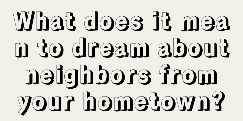 What does it mean to dream about neighbors from your hometown?