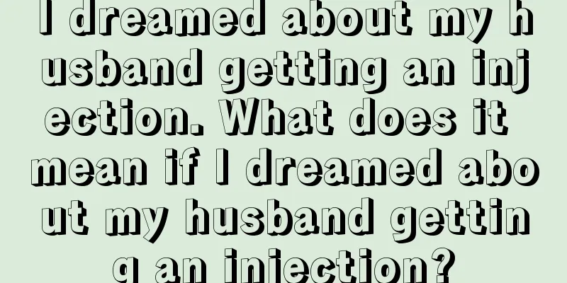 I dreamed about my husband getting an injection. What does it mean if I dreamed about my husband getting an injection?