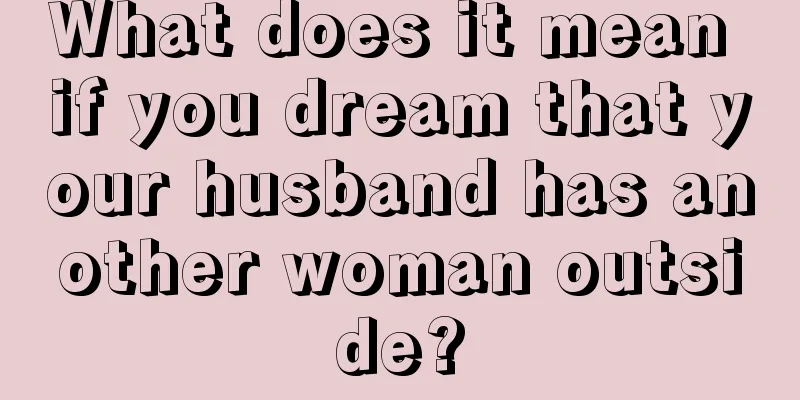 What does it mean if you dream that your husband has another woman outside?