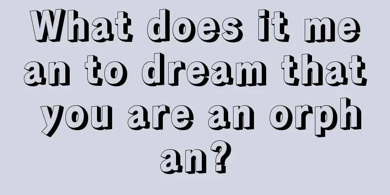 What does it mean to dream that you are an orphan?