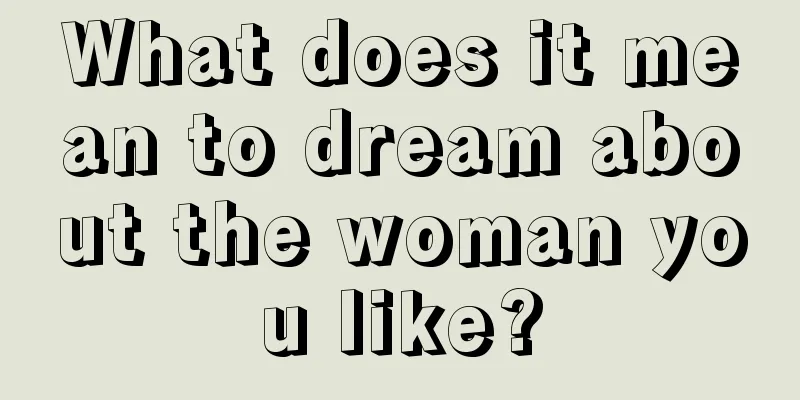 What does it mean to dream about the woman you like?