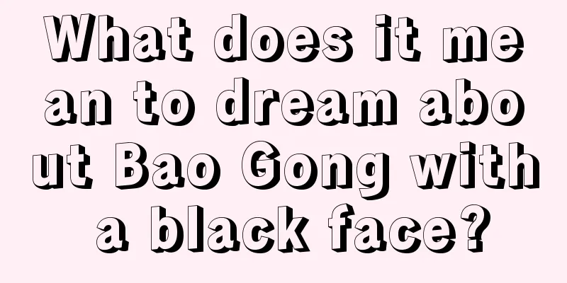 What does it mean to dream about Bao Gong with a black face?