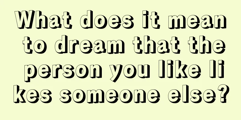 What does it mean to dream that the person you like likes someone else?