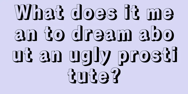 What does it mean to dream about an ugly prostitute?