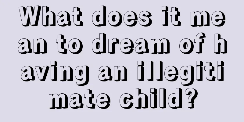 What does it mean to dream of having an illegitimate child?