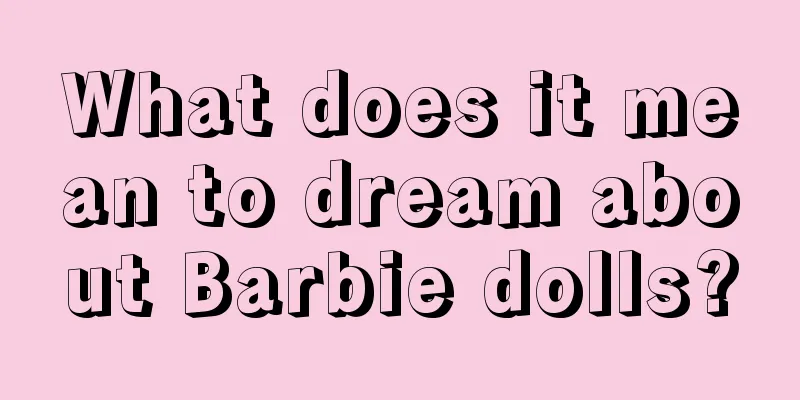 What does it mean to dream about Barbie dolls?