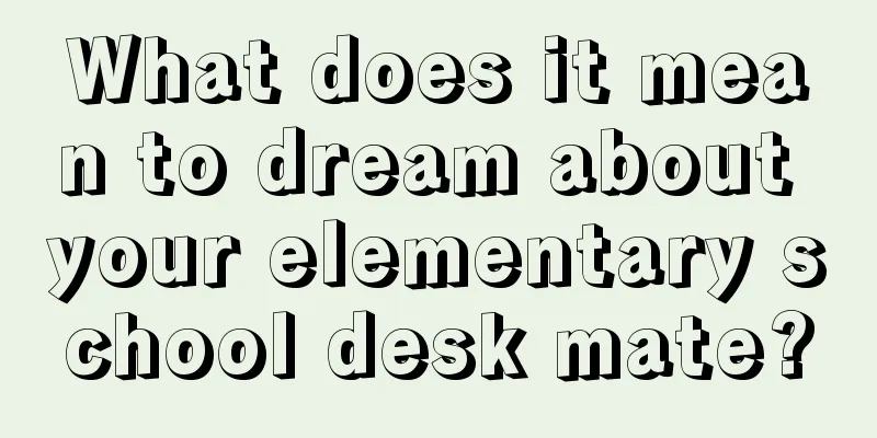 What does it mean to dream about your elementary school desk mate?