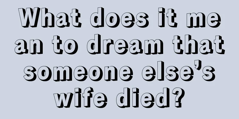 What does it mean to dream that someone else’s wife died?