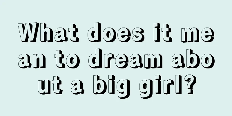 What does it mean to dream about a big girl?