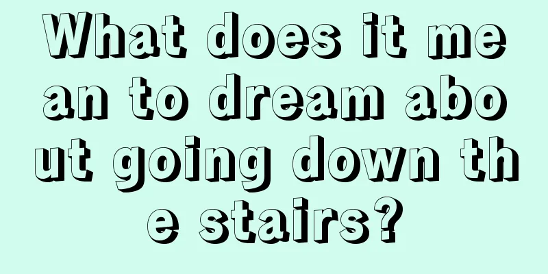 What does it mean to dream about going down the stairs?