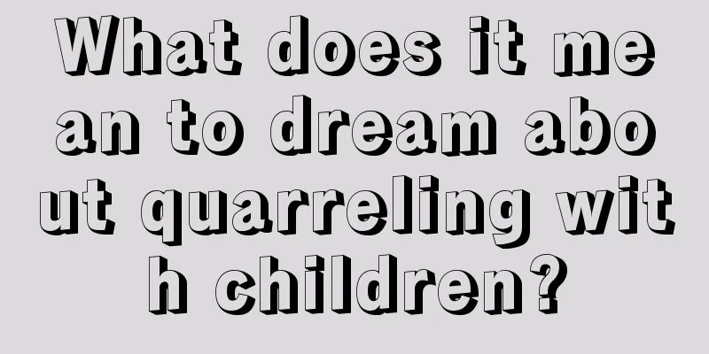 What does it mean to dream about quarreling with children?