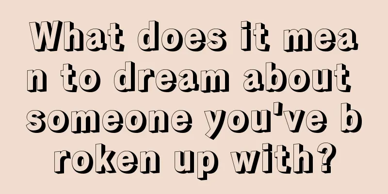 What does it mean to dream about someone you've broken up with?