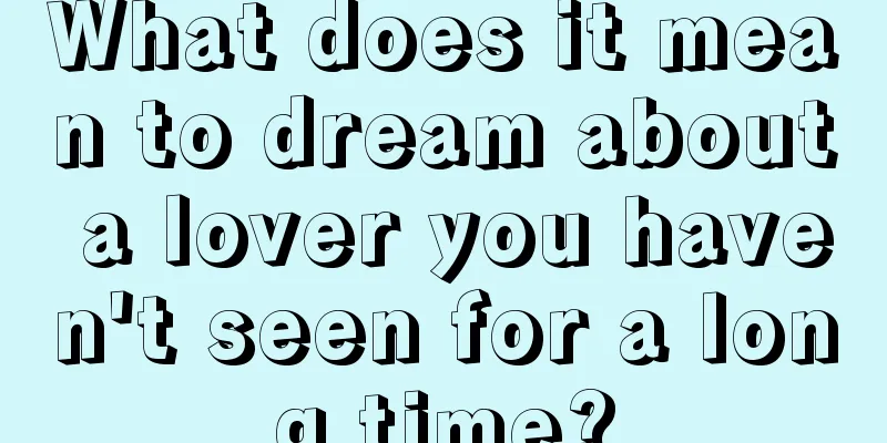 What does it mean to dream about a lover you haven't seen for a long time?