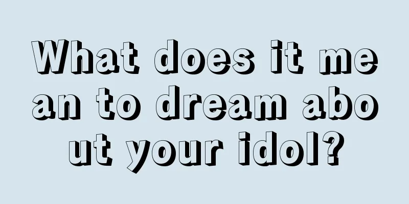 What does it mean to dream about your idol?