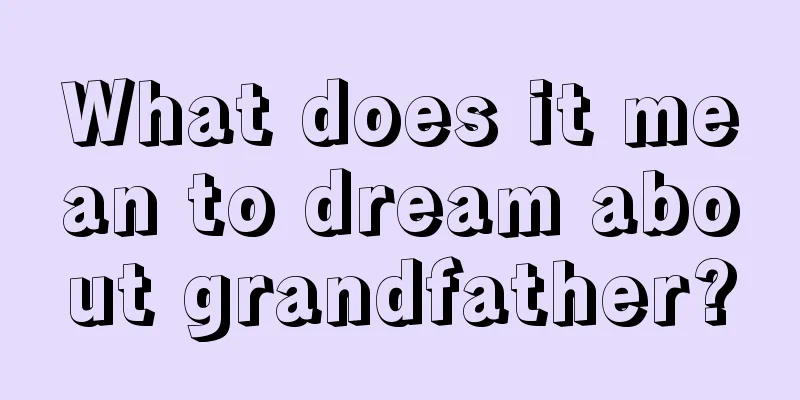 What does it mean to dream about grandfather?