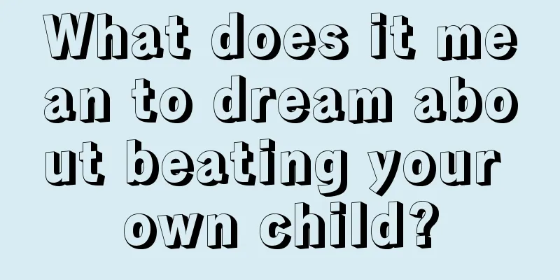 What does it mean to dream about beating your own child?