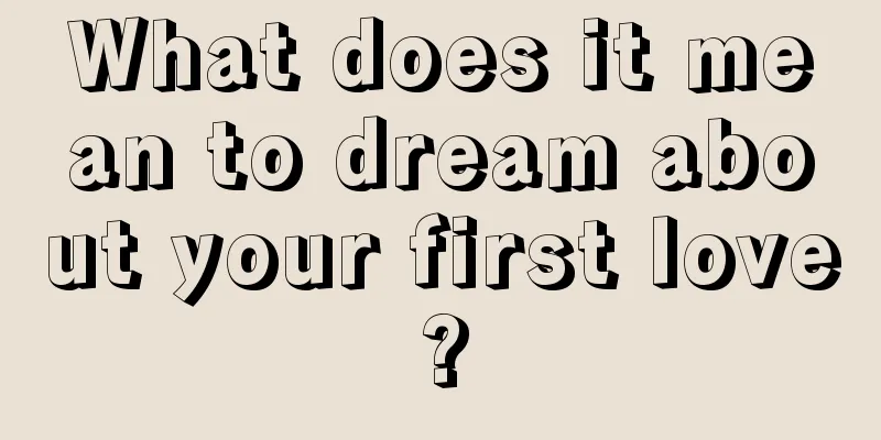 What does it mean to dream about your first love?