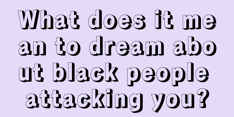 What does it mean to dream about black people attacking you?