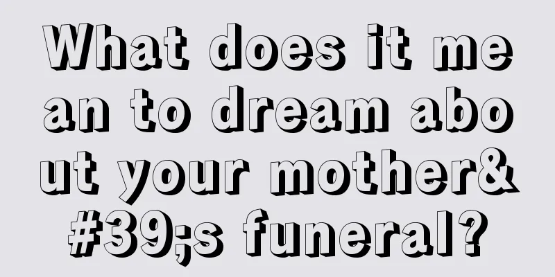 What does it mean to dream about your mother's funeral?