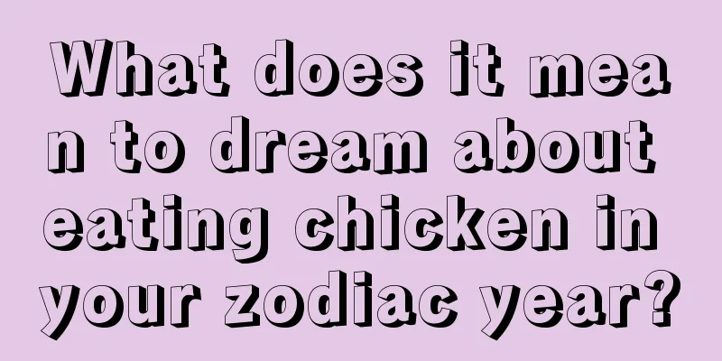 What does it mean to dream about eating chicken in your zodiac year?