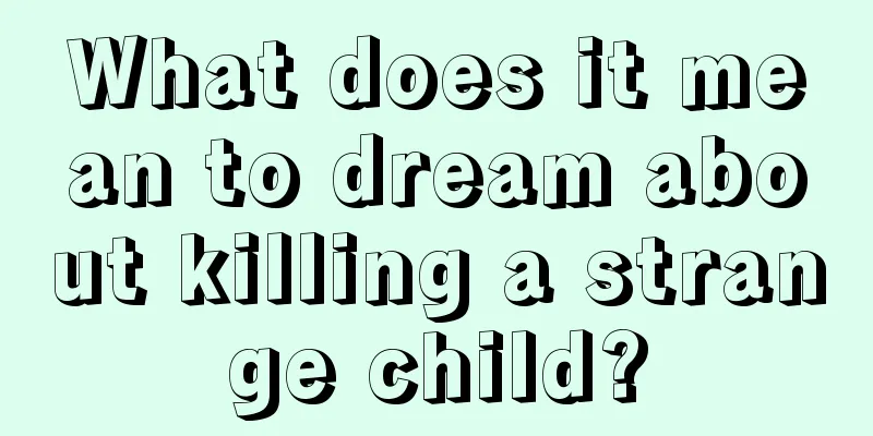 What does it mean to dream about killing a strange child?