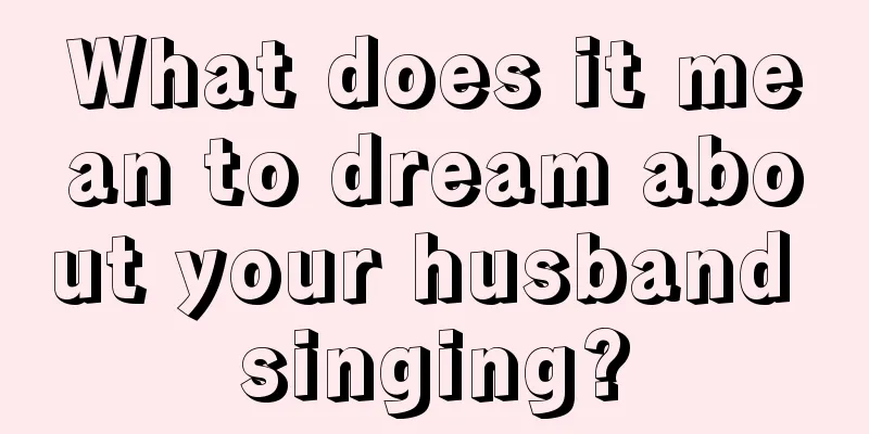 What does it mean to dream about your husband singing?