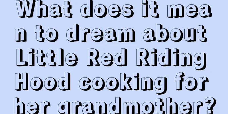 What does it mean to dream about Little Red Riding Hood cooking for her grandmother?