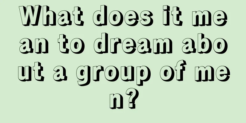 What does it mean to dream about a group of men?