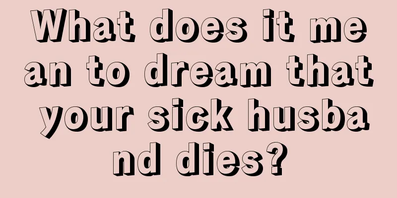 What does it mean to dream that your sick husband dies?