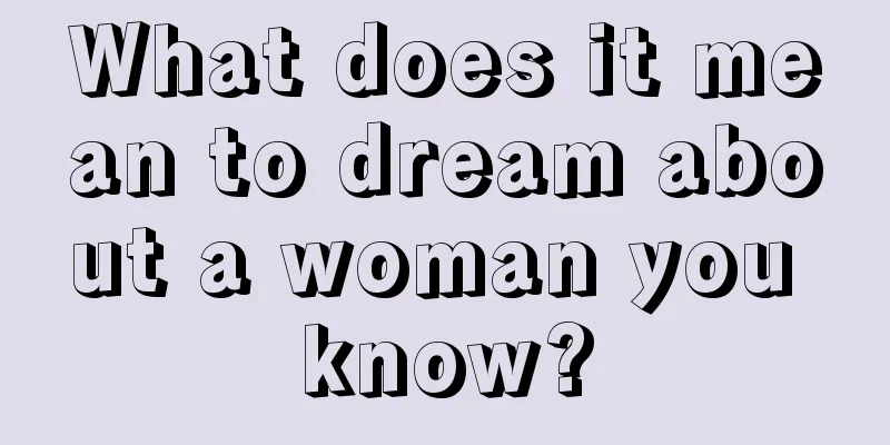 What does it mean to dream about a woman you know?