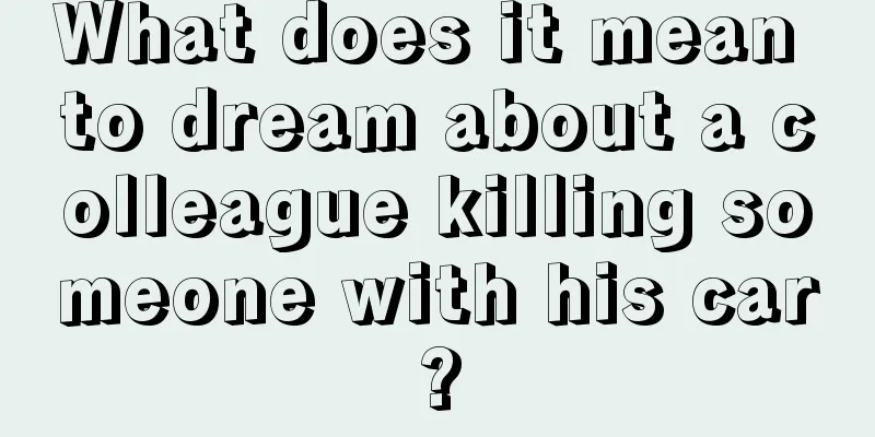 What does it mean to dream about a colleague killing someone with his car?