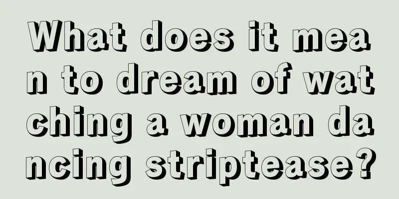 What does it mean to dream of watching a woman dancing striptease?