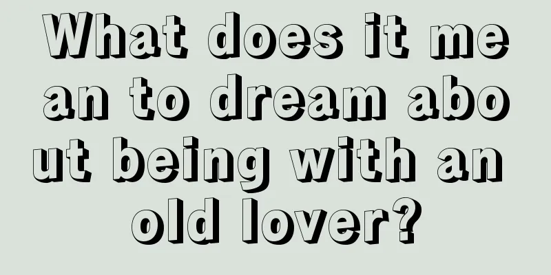 What does it mean to dream about being with an old lover?