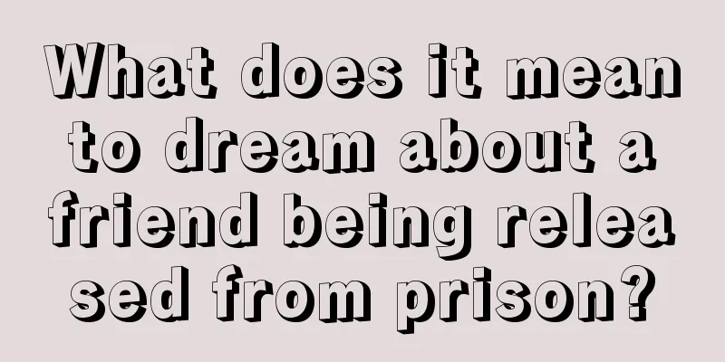 What does it mean to dream about a friend being released from prison?