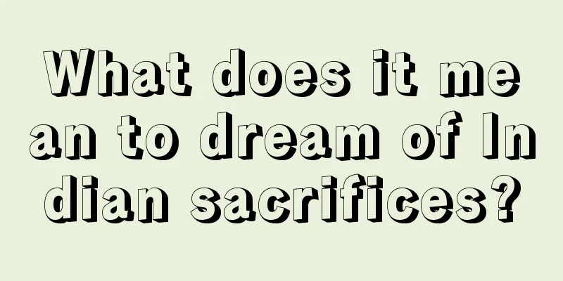 What does it mean to dream of Indian sacrifices?