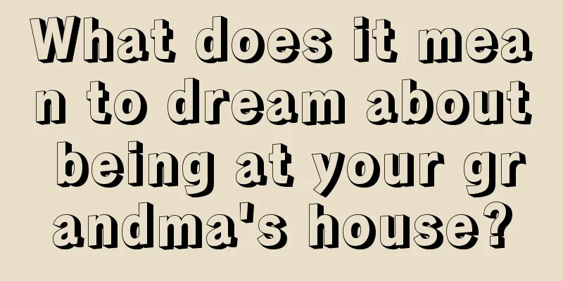 What does it mean to dream about being at your grandma's house?