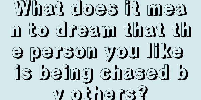 What does it mean to dream that the person you like is being chased by others?