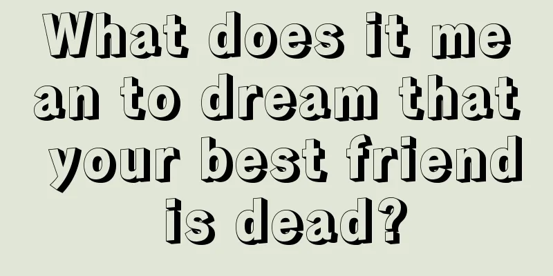 What does it mean to dream that your best friend is dead?